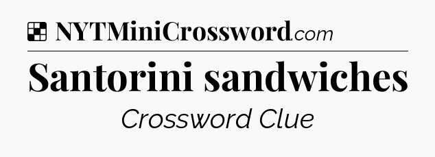 Solution: Santorini sandwiches - NYT Crossword
