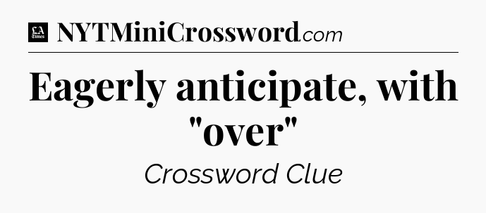 Eagerly anticipate, with 