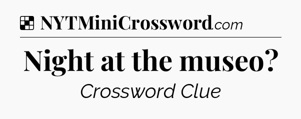 Solution: Night at the museo - NYT Crossword