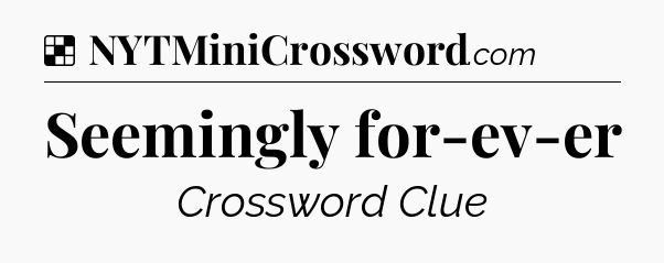 Solution: Seemingly for-ev-er - NYT Crossword