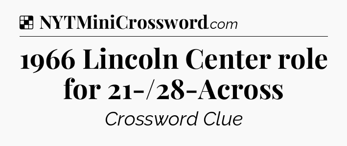 Solution: 1966 Lincoln Center role for 21-/28-Across - NYT Crossword