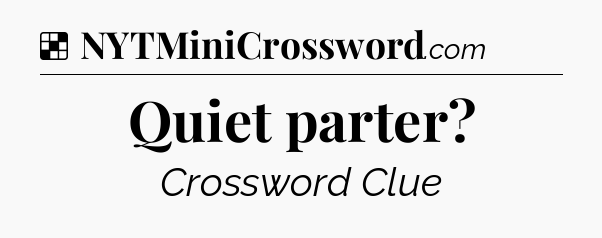 Solution: Quiet parter - NYT Crossword