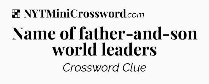 Solution: Name of father-and-son world leaders - NYT Crossword