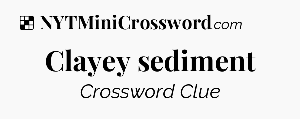Solution: Clayey sediment - NYT Crossword
