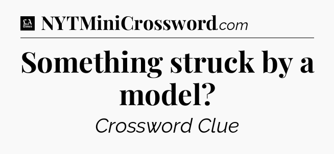 Something struck by a model - LA Times Crossword