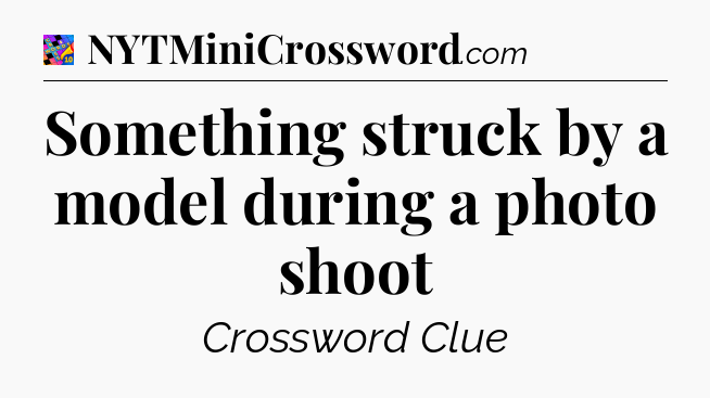 Something struck by a model during a photo shoot Crossword Clue