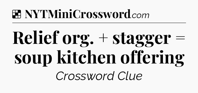 Solution: Relief org. + stagger = soup kitchen offering - NYT Crossword