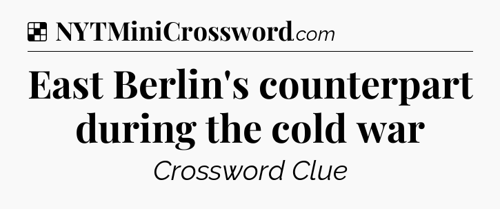 Solution: East Berlin's counterpart during the cold war - NYT Crossword