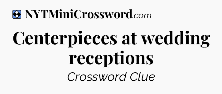 Solution: Centerpieces at wedding receptions - NYT Mini Crossword