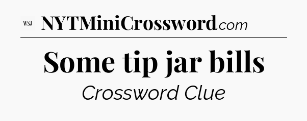 Some tip jar bills - WSJ Crossword