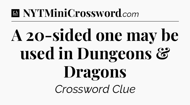 A 20-sided one may be used in Dungeons & Dragons - LA Times Crossword