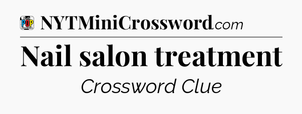 Nail salon treatment Crossword Clue