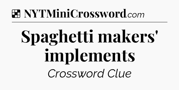 Solution: Spaghetti makers' implements - NYT Crossword