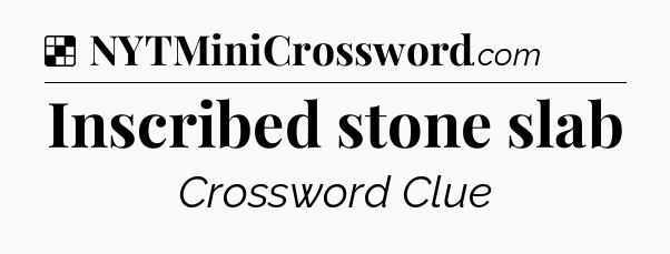 Solution: Inscribed stone slab - NYT Crossword