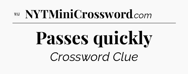 Passes quickly - WSJ Crossword