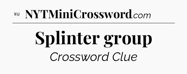 Splinter group - WSJ Crossword