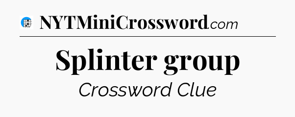 Splinter group Crossword Clue