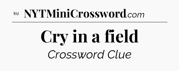 Cry in a field - WSJ Crossword