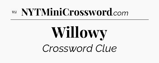 Willowy - WSJ Crossword