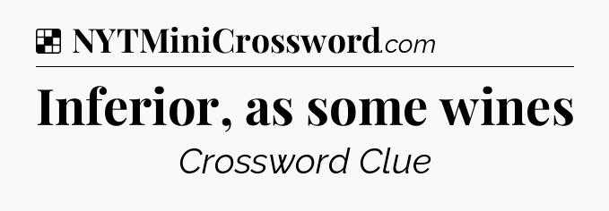 Solution: Inferior, as some wines - NYT Crossword