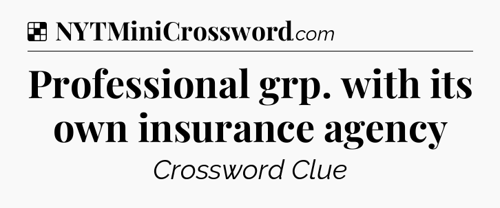 Solution: Professional grp. with its own insurance agency - NYT Crossword