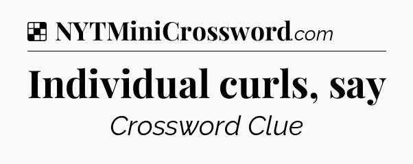 Solution: Individual curls, say - NYT Crossword