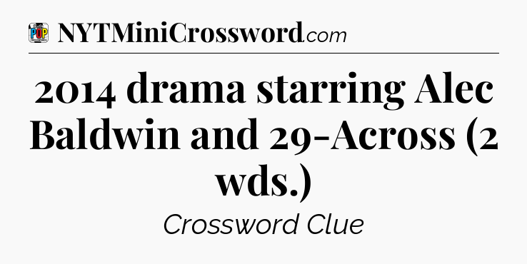 2014 drama starring Alec Baldwin and 29-Across (2 wds.) Crossword Clue