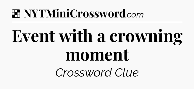 Solution: Event with a crowning moment - NYT Crossword