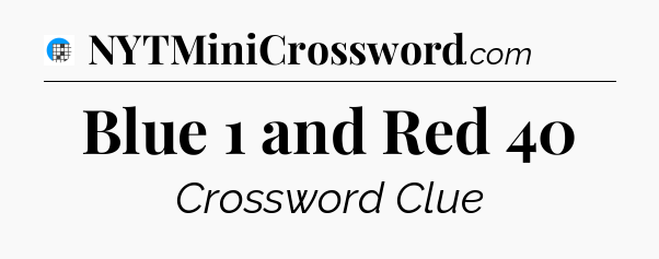 Blue 1 and Red 40 Crossword Clue