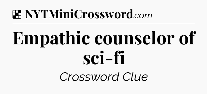 Solution: Empathic counselor of sci-fi - NYT Crossword