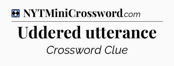 Solution: Uddered utterance - NYT Mini Crossword