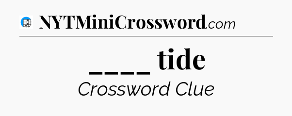 ____ tide Crossword Clue