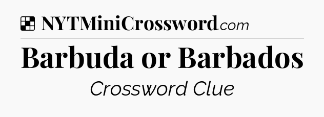 Solution: Barbuda or Barbados - NYT Crossword