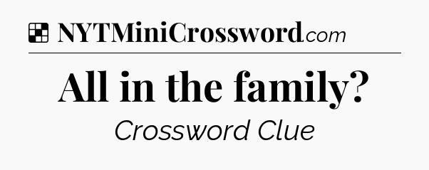 Solution: All in the family - NYT Crossword