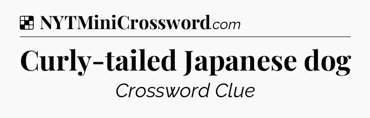 Solution: Curly-tailed Japanese dog - NYT Crossword