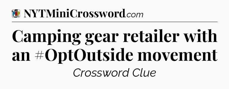 Camping gear retailer with an #OptOutside movement Crossword Clue