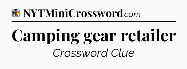 Camping gear retailer Crossword Clue
