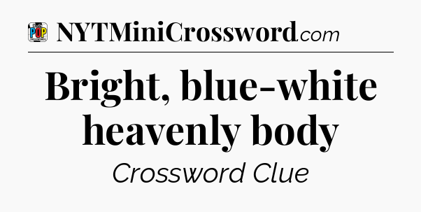Bright, blue-white heavenly body Crossword Clue