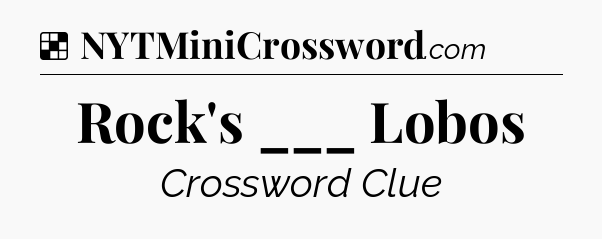 Solution: Rock's ___ Lobos - NYT Crossword