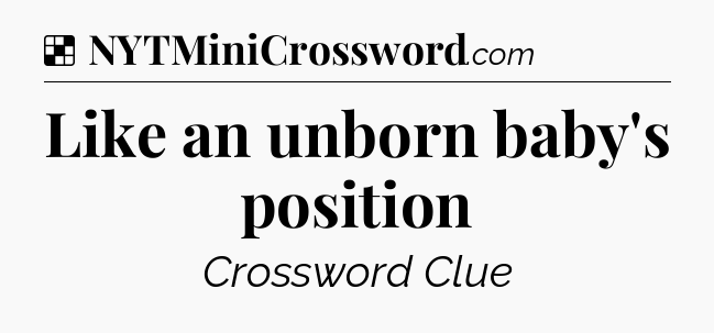 Solution: Like an unborn baby's position - NYT Crossword
