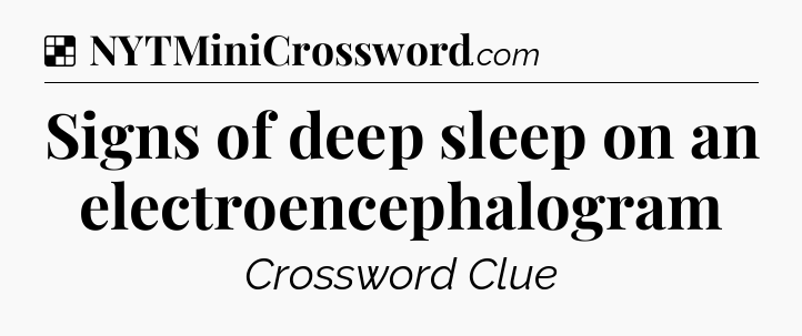 Solution: Signs of deep sleep on an electroencephalogram - NYT Crossword