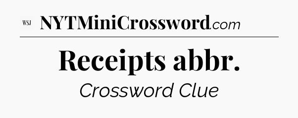Receipts abbr - WSJ Crossword