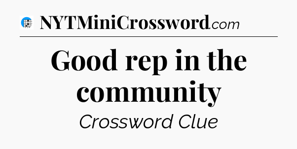 Good rep in the community Crossword Clue