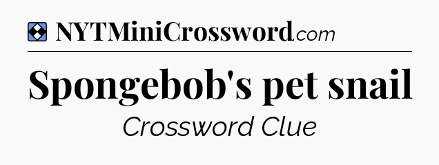 Solution: Spongebob's pet snail - NYT Mini Crossword