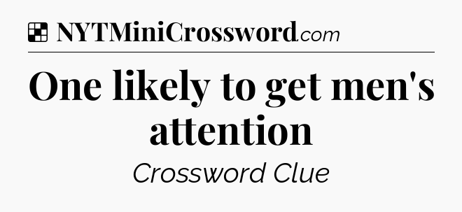 Solution: One likely to get men's attention - NYT Crossword