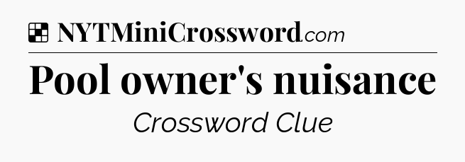 Solution: Pool owner's nuisance - NYT Crossword