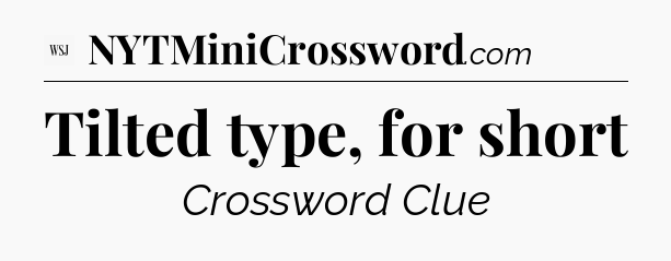 Tilted type, for short - WSJ Crossword