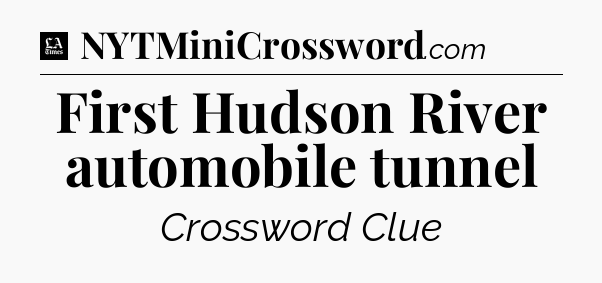 First Hudson River automobile tunnel - LA Times Crossword