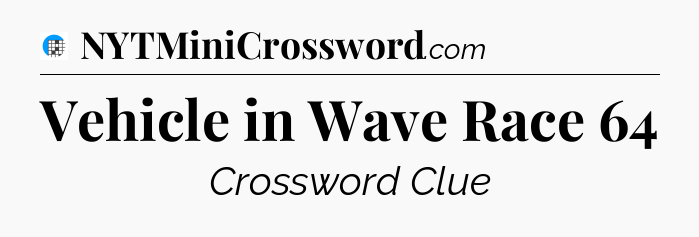 Vehicle in Wave Race 64 Crossword Clue