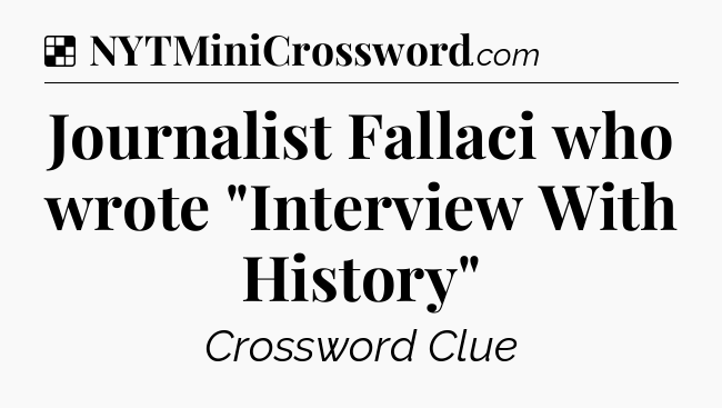 Solution: Journalist Fallaci who wrote 